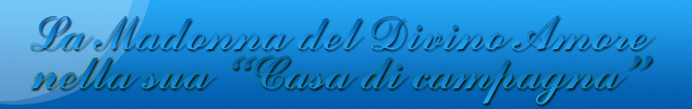 La Madonna del Divino Amore nella sua 'Casa di campagna'